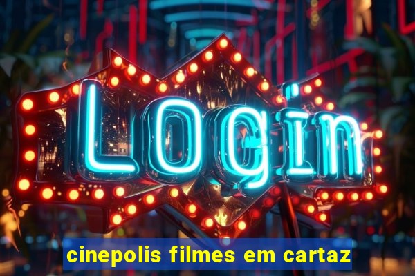 cinepolis filmes em cartaz